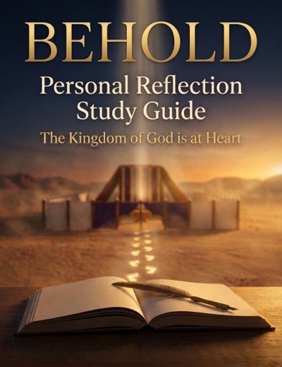 BEHOLD, Personal Reflection Study Guide — The Kingdom of God is at Heart
