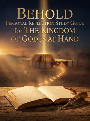 BEHOLD, Personal Reflection Study Guide — The Kingdom of God is at Hand